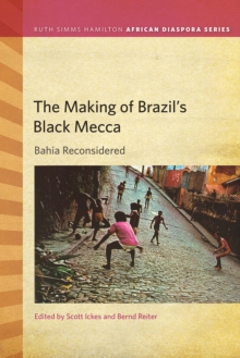 The Making of Brazil's Black Mecca : Bahia Reconsidered