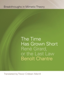The Time Has Grown Short : Rene Girard, or the Last Law