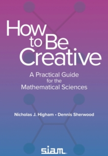How to Be Creative : A Practical Guide for the Mathematical Sciences