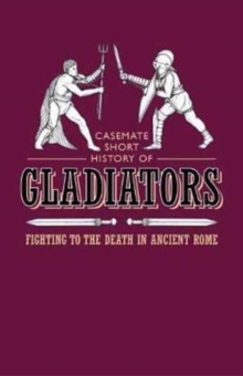 Gladiators : Fighting to the Death in Ancient Rome