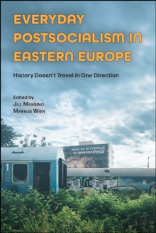 Everyday Postsocialism in Eastern Europe : History Doesn't Travel in One Direction