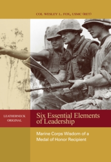 Six Essential Elements of Leadership : Marine Corps Wisdom of a Medal of Honor Recipient