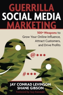 Guerrilla Social Media Marketing : 100+ Weapons to Grow Your Online Influence, Attract Customers, and Drive Profits