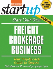 Start Your Own Freight Brokerage Business : Your Step-By-Step Guide to Success