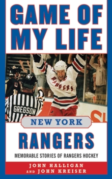 Game of My Life New York Rangers : Memorable Stories of Rangers Hockey