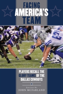 Facing America's Team : Players Recall the Glory Years of the Dallas Cowboys