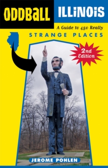 Oddball Illinois : A Guide to 450 Really Strange Places