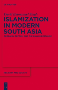Islamization in Modern South Asia : Deobandi Reform and the Gujjar Response