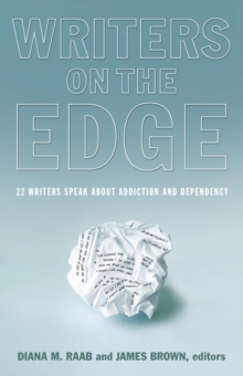 Writers On The Edge : 22 Writers Speak About Addiction and Dependency