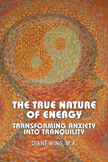 The True Nature of Energy : Transforming Anxiety into Tranquility