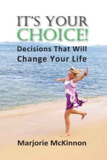 It's Your Choice! : Decisions That Will Change Your Life