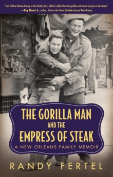 The Gorilla Man and the Empress of Steak : A New Orleans Family Memoir