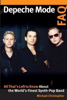 Depeche Mode FAQ : All That's Left to Know About the World's Finest Synth-Pop Band