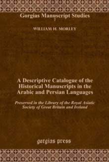A Descriptive Catalogue of the Historical Manuscripts in the Arabic and Persian Languages : Preserved in the Library of the Royal Asiatic Society of Great Britain and Ireland