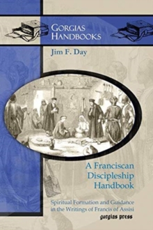 A Franciscan Discipleship Handbook : Spiritual Formation and Guidance in the Writings of Francis of Assisi