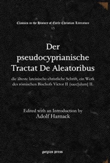 Der pseudocyprianische Tractat De Aleatoribus : die alteste lateinische-christliche Schrift, ein Werk des roemischen Bischofs Victor II (saec[ulum] II