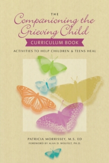 The Companioning the Grieving Child Curriculum Book : Activities to Help Children and Teens Heal