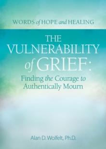 The Vulnerability of Grief : Finding the Courage to Authentically Mourn
