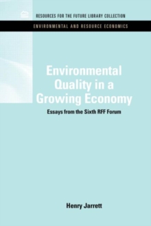 Environmental Quality in a Growing Economy : Essays from the Sixth RFF Forum