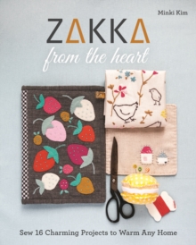 Zakka from the Heart : Sew 16 Charming Projects to Warm Any Home