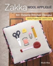 Zakka Wool Applique : 60+ Sweetly Stitched Designs, Useful Projects for Joyful Living