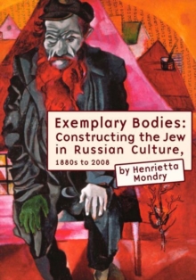 Exemplary Bodies : Constructing the Jew in Russian Culture, 1880s to 2008