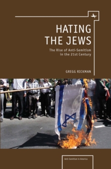 Hating the Jews : The Rise of Antisemitism in the 21st Century
