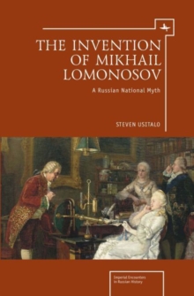The Invention of Mikhail Lomonosov : A Russian National Myth