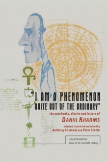 “I am a Phenomenon Quite Out of the Ordinary” : The Notebooks, Diaries and Letters of Daniil Kharms