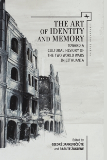 The Art of Identity and Memory : Toward a Cultural History of the Two World Wars in Lithuania