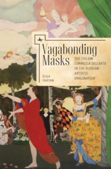 Vagabonding Masks : The Italian Commedia dell'Arte in the Russian Artistic Imagination