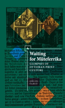 Waiting for Mteferrika : Glimpses on Ottoman Print Culture