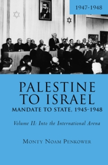 Palestine to Israel: Mandate to State, 1945-1948 (Volume II) : Into the International Arena, 1947-1948