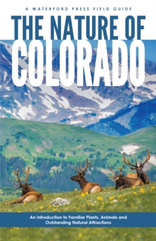 The Nature of Colorado : An Introduction to Familiar Plants, Animals and Outstanding Natural Attractions