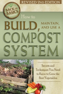 How to Build, Maintain & Use a Compost System : Secrets & Techniques You Need to Know to Grow the Best Vegetables