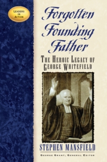 Forgotten Founding Father : The Heroic Legacy of George Whitefield
