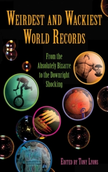 Weirdest and Wackiest World Records : From the Absolutely Bizarre to the Downright Shocking
