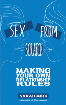 Sex From Scratch : Making Your Own Relationship Rules