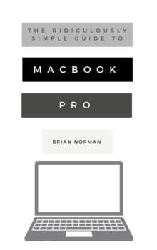 The Ridiculously Simple Guide to MacBook Pro With Touch Bar : A Practical Guide to Getting Started With the Next Generation of MacBook Pro and MacOS Mojave (Version 10.14)