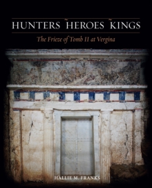 Hunters, Heroes, Kings : The Frieze of Tomb II at Vergina
