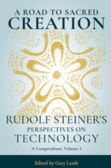 A Road to Sacred Creation : Rudolf Steiner's Perspectives on Technology