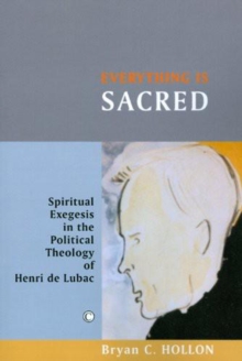 Everything Is Sacred : Spiritual Exegesis in the Political Theology of Henri de Lubac