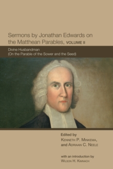 Sermons by Jonathan Edwards on the Matthean Parables, Volume II : Divine Husbandman (On the Parable of the Sower and the Seed)