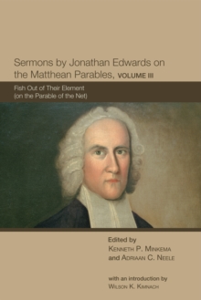 Sermons by Jonathan Edwards on the Matthean Parables, Volume III : Fish Out of Their Element (on the Parable of the Net)