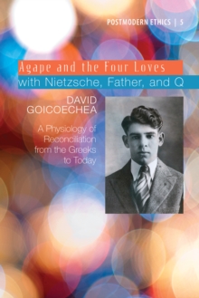 Agape and the Four Loves with Nietzsche, Father, and Q : A Physiology of Reconciliation from the Greeks to Today