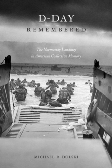 D-Day Remembered : The Normandy Landings in American Collective Memory