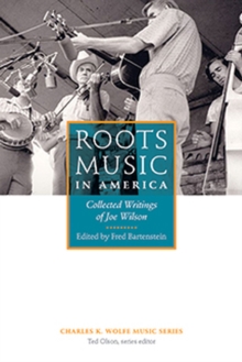 Roots Music in America : Collected Writings of Joe Wilson