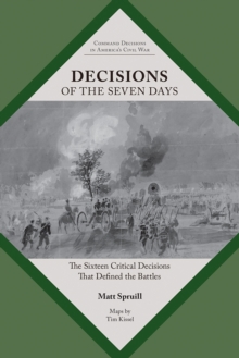Decisions of the Seven Days : The Sixteen Critical Decisions That Defined the Battles
