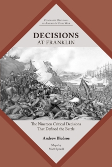 Decisions at Franklin : The Nineteen Critical Decisions That Defined the Battle