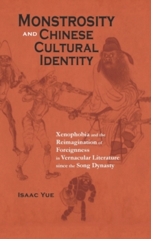 Monstrosity and Chinese Cultural Identity : Xenophobia and the Reimagination of Foreignness in Vernacular Literature since the Song Dynasty